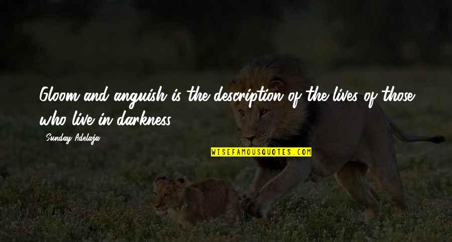 Light Within Darkness Quotes By Sunday Adelaja: Gloom and anguish is the description of the