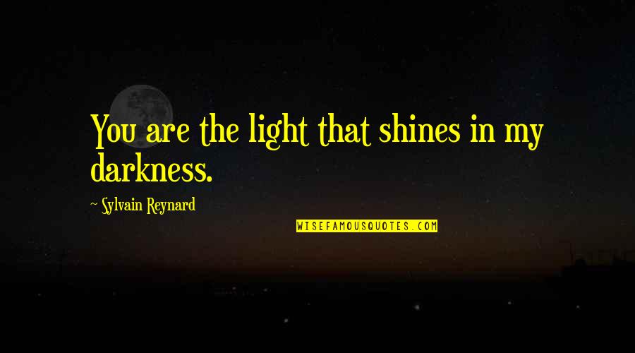 Light Within Darkness Quotes By Sylvain Reynard: You are the light that shines in my Light Within Darkness Quotes By Sylvain Reynard: You are the light that shines in my