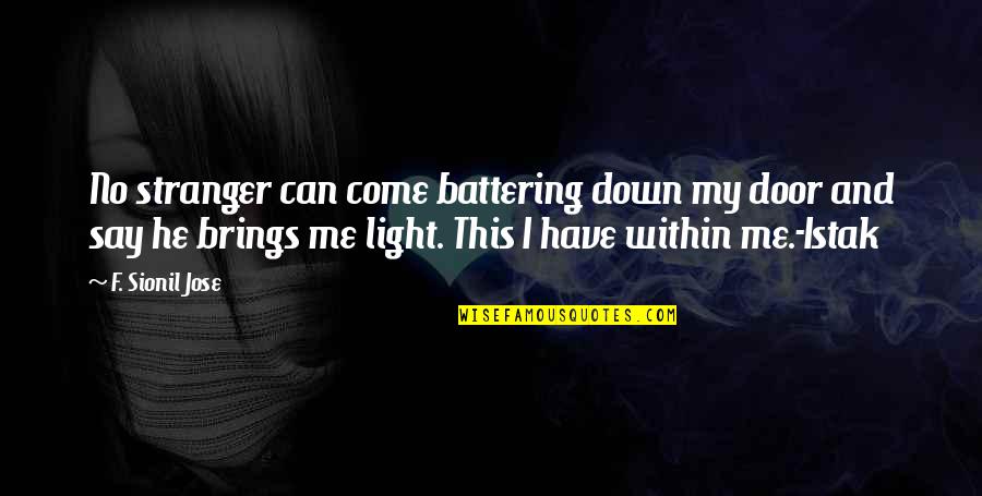 Light Within Me Quotes By F. Sionil Jose: No stranger can come battering down my door