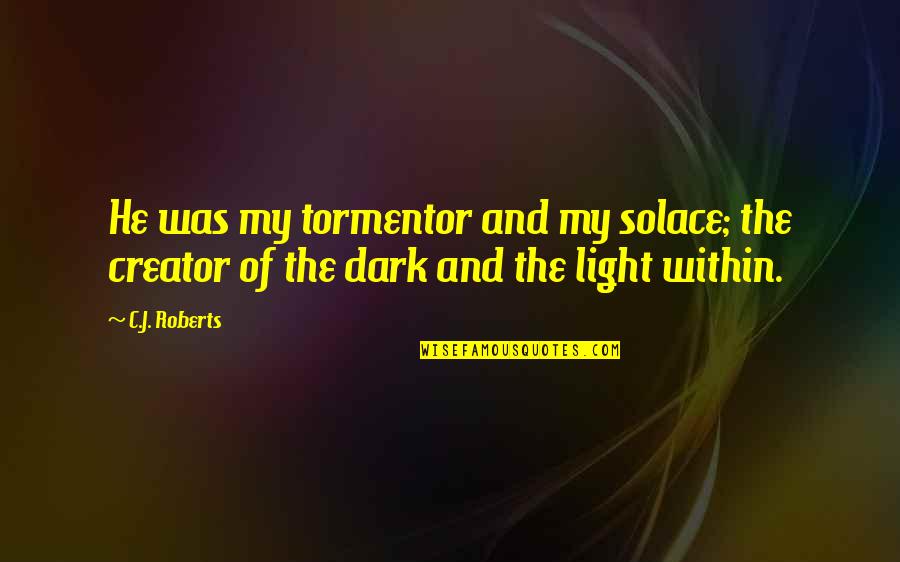 Light Within Quotes By C.J. Roberts: He was my tormentor and my solace; the