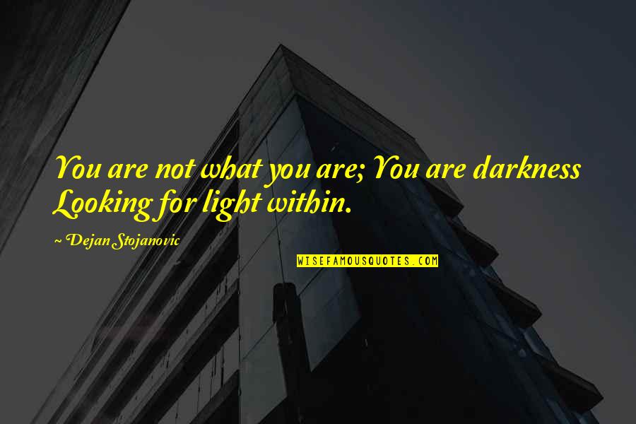 Light Within You Quotes By Dejan Stojanovic: You are not what you are; You are