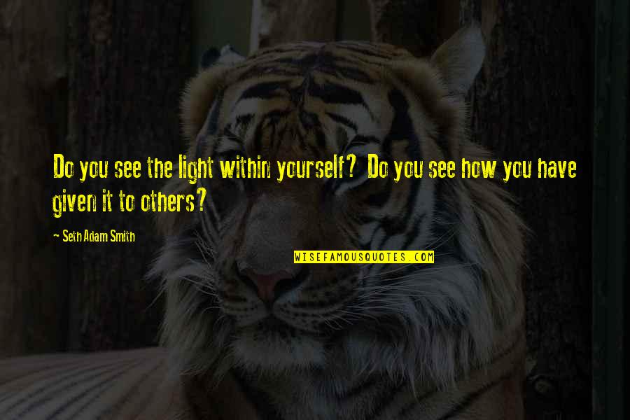 Light Within You Quotes By Seth Adam Smith: Do you see the light within yourself? Do