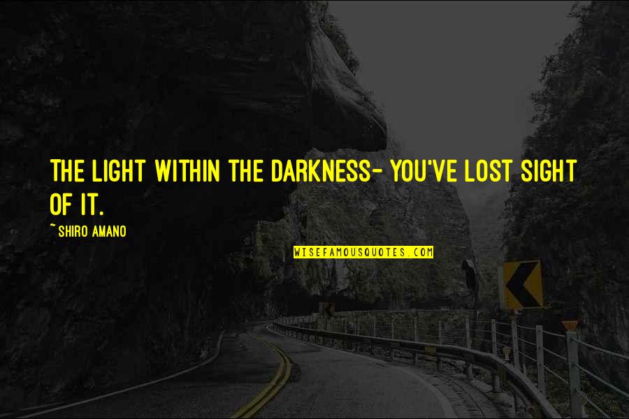 Light Within You Quotes By Shiro Amano: The light within the darkness- you've lost sight