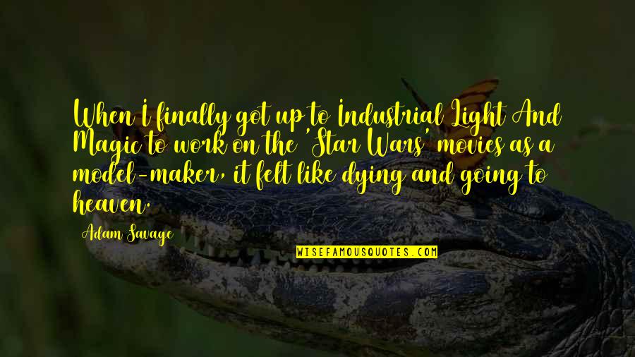 Light Work Quotes By Adam Savage: When I finally got up to Industrial Light Light Work Quotes By Adam Savage: When I finally got up to Industrial Light