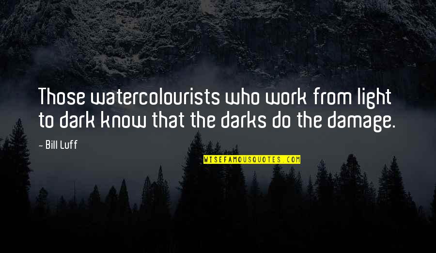 Light Work Quotes By Bill Luff: Those watercolourists who work from light to dark