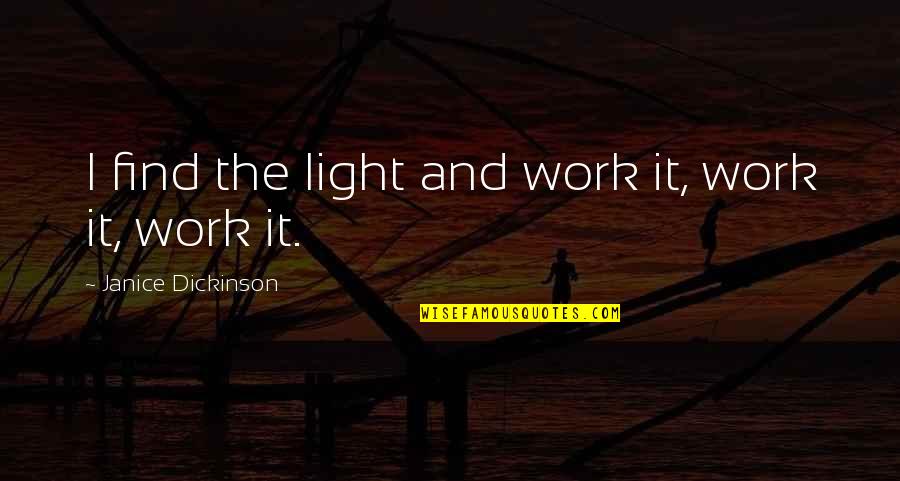 Light Work Quotes By Janice Dickinson: I find the light and work it, work Light Work Quotes By Janice Dickinson: I find the light and work it, work