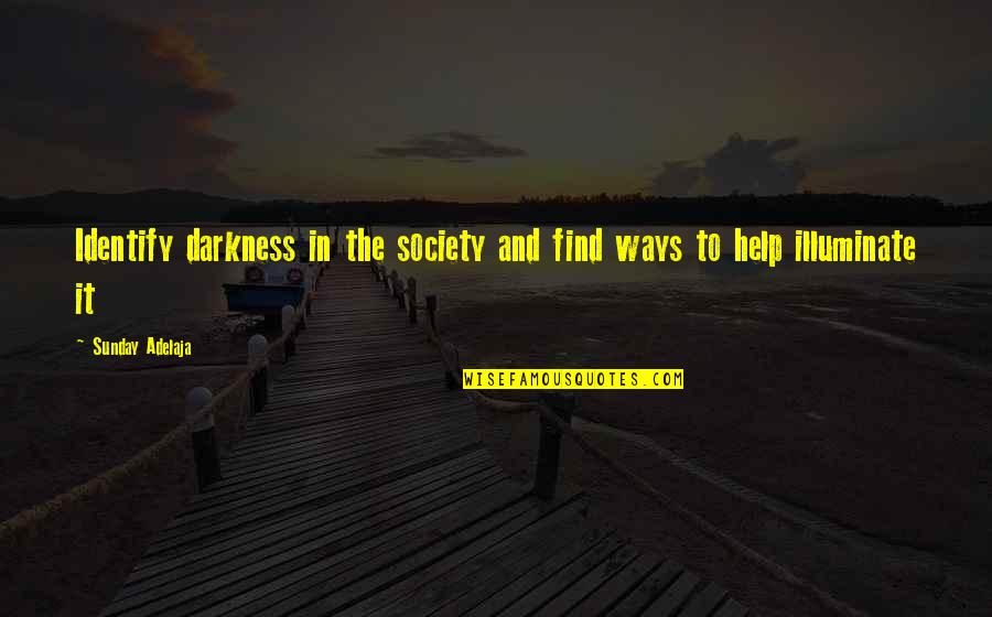 Light Work Quotes By Sunday Adelaja: Identify darkness in the society and find ways Light Work Quotes By Sunday Adelaja: Identify darkness in the society and find ways