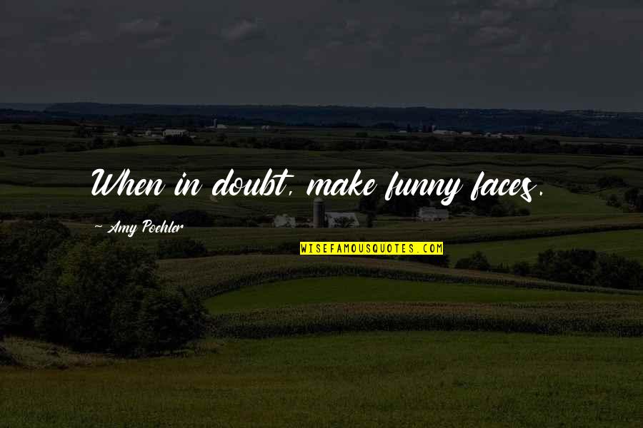 Light Yagami Best Quotes By Amy Poehler: When in doubt, make funny faces.