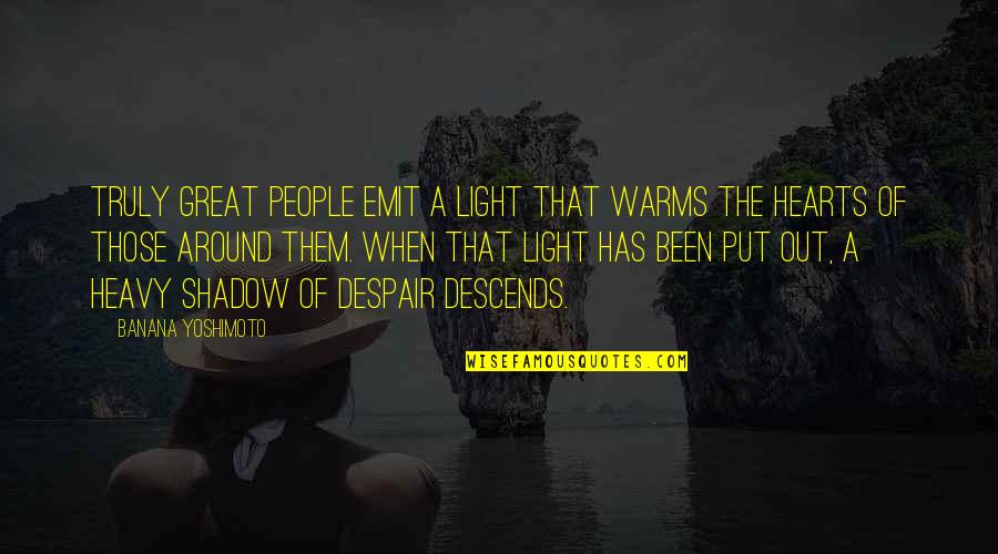 Light You Emit Quotes By Banana Yoshimoto: Truly great people emit a light that warms