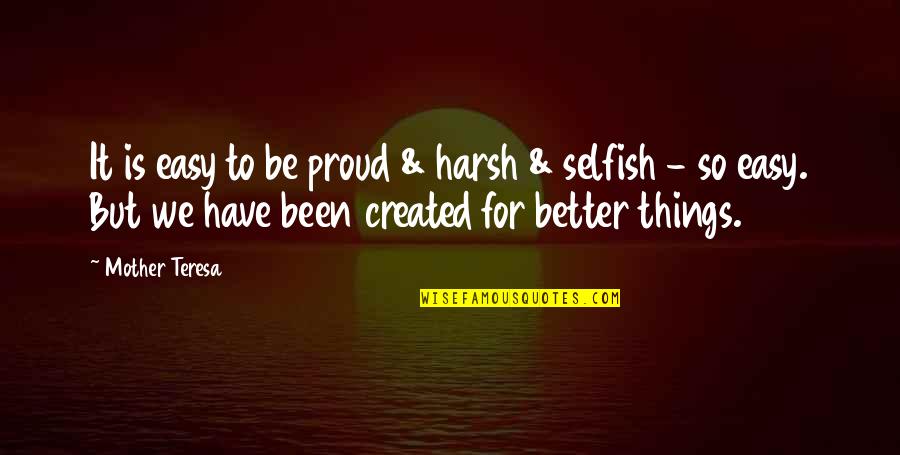 Light You Emit Quotes By Mother Teresa: It is easy to be proud & harsh