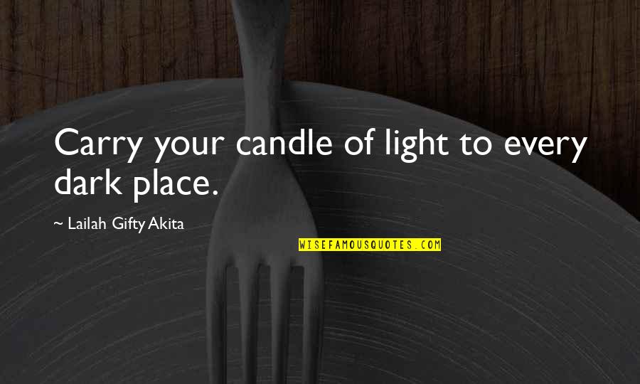 Light Your Candle Quotes By Lailah Gifty Akita: Carry your candle of light to every dark