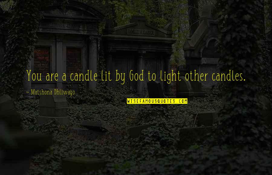 Light Your Candle Quotes By Matshona Dhliwayo: You are a candle lit by God to
