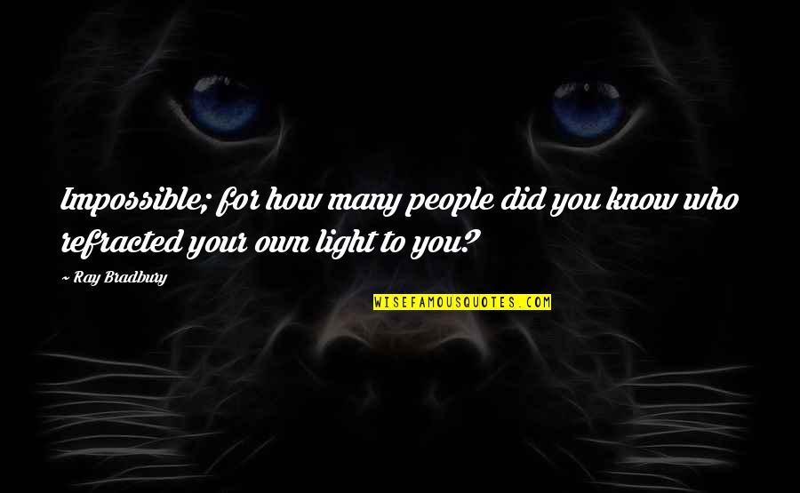 Light Your Quotes By Ray Bradbury: Impossible; for how many people did you know