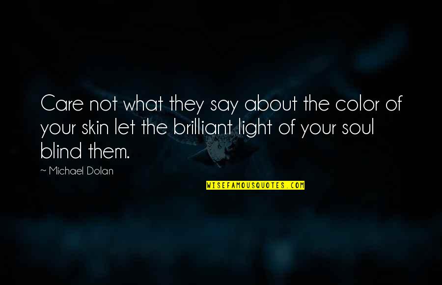 Light Your Soul Quotes By Michael Dolan: Care not what they say about the color Light Your Soul Quotes By Michael Dolan: Care not what they say about the color