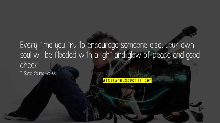 Light Your Soul Quotes By Susa Young Gates: Every time you try to encourage someone else, Light Your Soul Quotes By Susa Young Gates: Every time you try to encourage someone else,