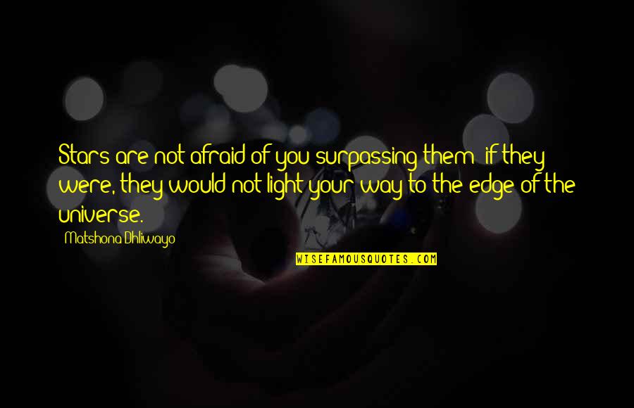 Light Your Way Quotes By Matshona Dhliwayo: Stars are not afraid of you surpassing them;