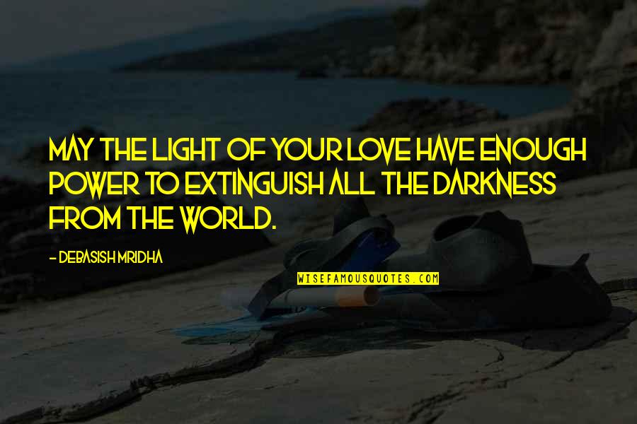 Light Your World Quotes By Debasish Mridha: May the light of your love have enough