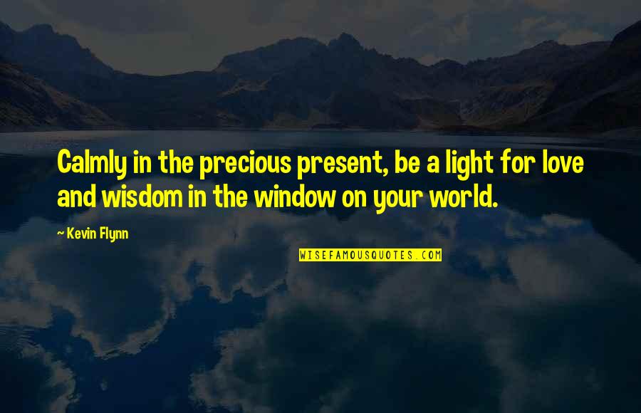 Light Your World Quotes By Kevin Flynn: Calmly in the precious present, be a light
