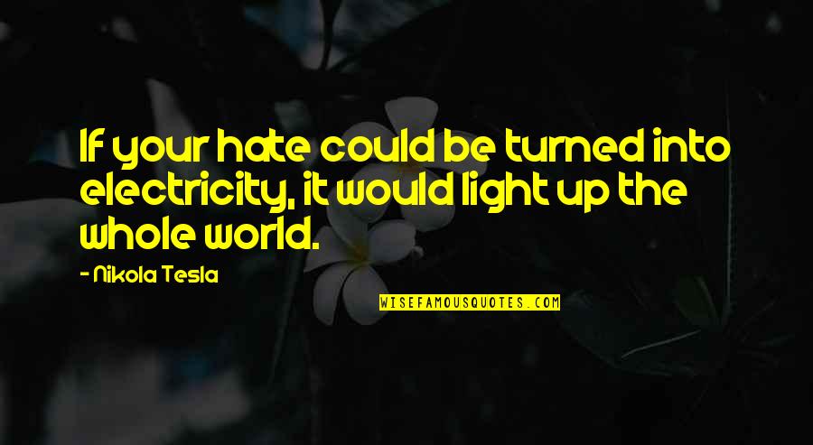 Light Your World Quotes By Nikola Tesla: If your hate could be turned into electricity,