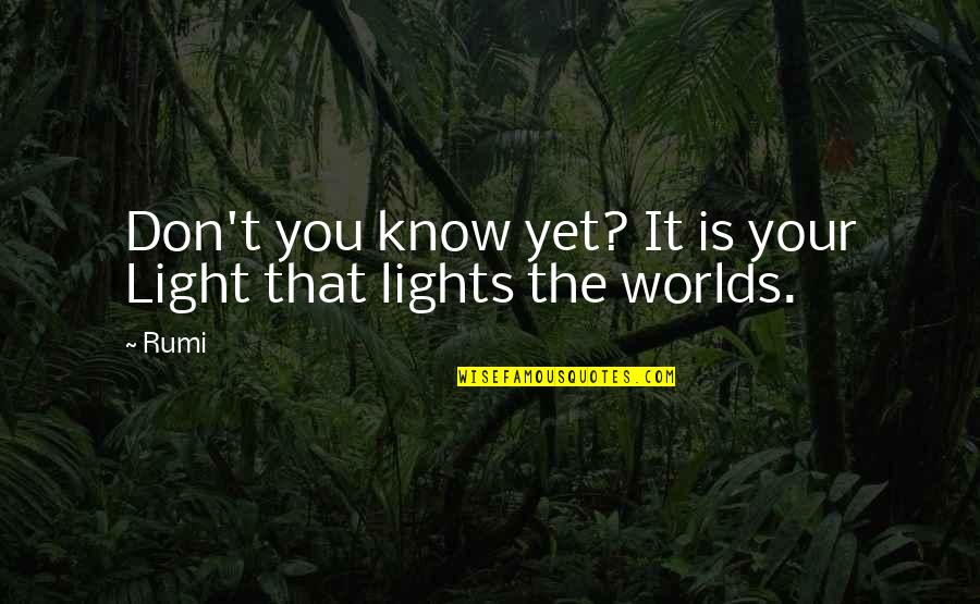 Light Your World Quotes By Rumi: Don't you know yet? It is your Light