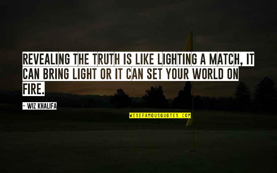 Light Your World Quotes By Wiz Khalifa: Revealing the truth is like lighting a match,