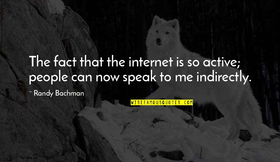 Lightake Quotes By Randy Bachman: The fact that the internet is so active;