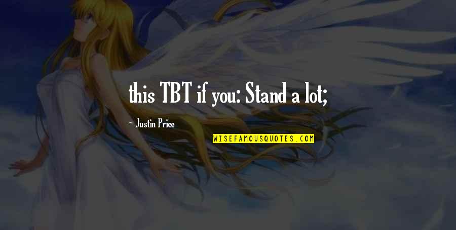 Lightbearer Quotes By Justin Price: this TBT if you: Stand a lot; Lightbearer Quotes By Justin Price: this TBT if you: Stand a lot;