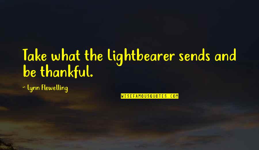 Lightbearer Quotes By Lynn Flewelling: Take what the Lightbearer sends and be thankful. Lightbearer Quotes By Lynn Flewelling: Take what the Lightbearer sends and be thankful.