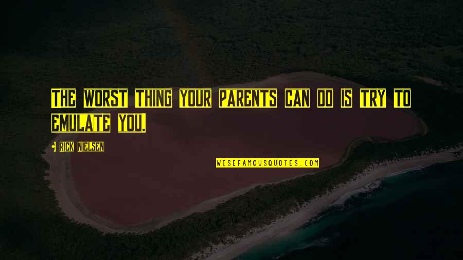 Lighten Life S Burdens Quotes By Rick Nielsen: The worst thing your parents can do is Lighten Life S Burdens Quotes By Rick Nielsen: The worst thing your parents can do is