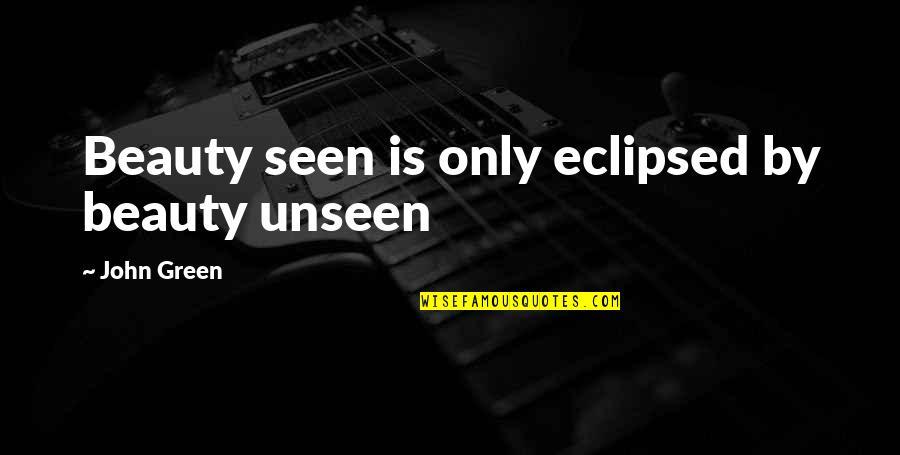 Lighten Mood Quotes By John Green: Beauty seen is only eclipsed by beauty unseen