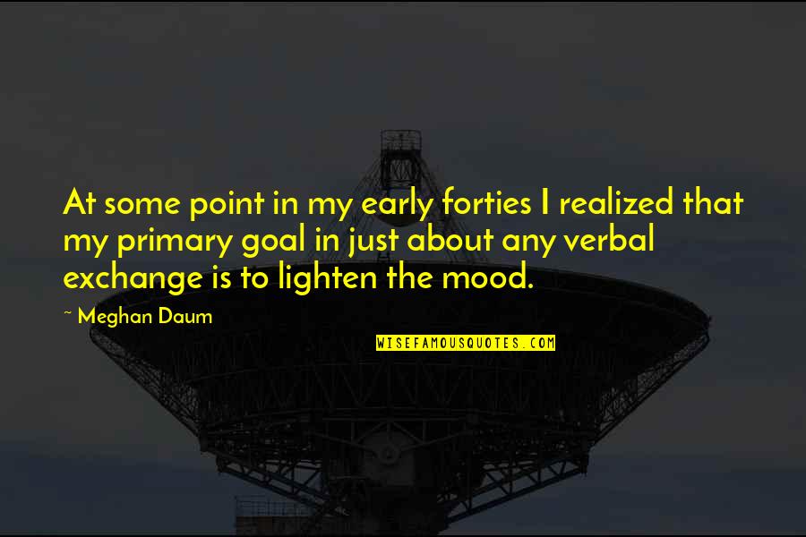 Lighten Mood Quotes By Meghan Daum: At some point in my early forties I