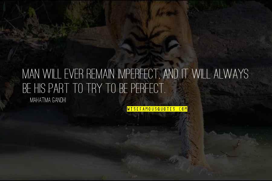 Lighten Our Darkness Quotes By Mahatma Gandhi: Man will ever remain imperfect, and it will