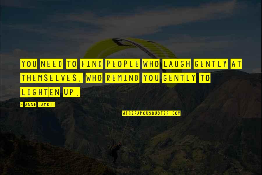 Lighten Quotes By Anne Lamott: You need to find people who laugh gently