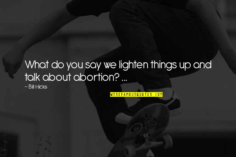 Lighten Quotes By Bill Hicks: What do you say we lighten things up