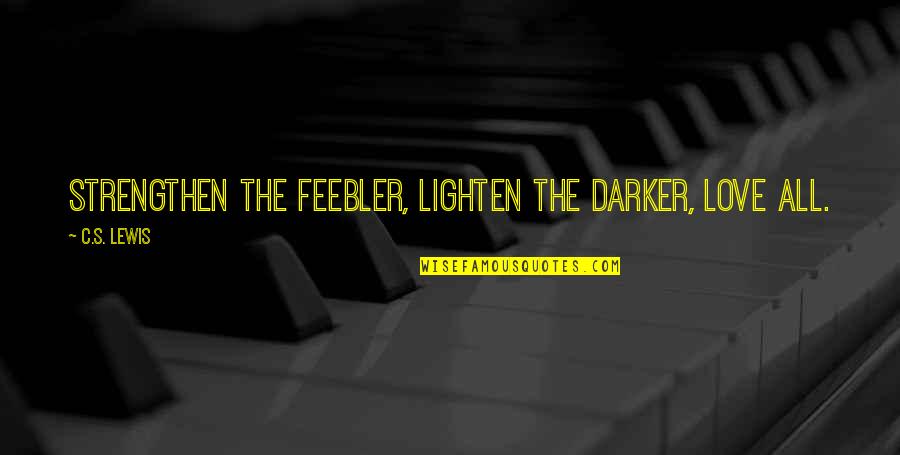 Lighten Quotes By C.S. Lewis: Strengthen the feebler, lighten the darker, love all.