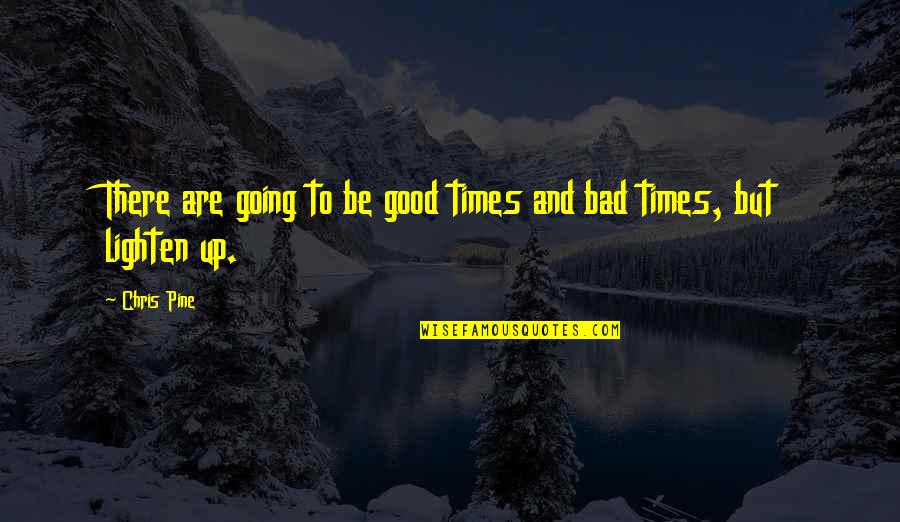 Lighten Quotes By Chris Pine: There are going to be good times and