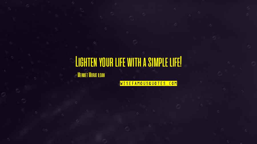 Lighten Quotes By Mehmet Murat Ildan: Lighten your life with a simple life!