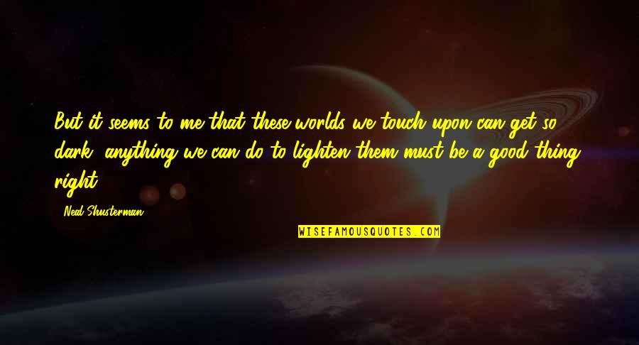 Lighten Quotes By Neal Shusterman: But it seems to me that these worlds