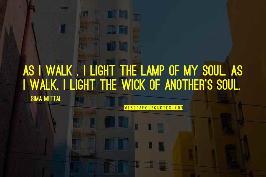 Lighten Quotes By Sima Mittal: As I walk , I light the lamp