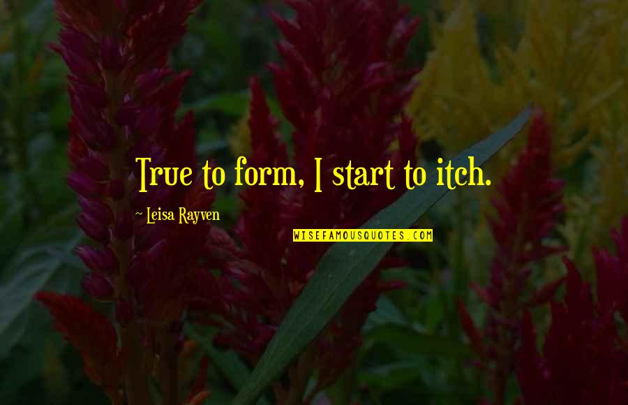 Lighten The Mood Quotes By Leisa Rayven: True to form, I start to itch.