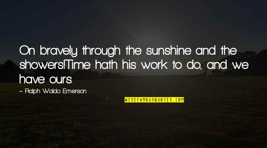 Lighten Up Mood Quotes By Ralph Waldo Emerson: On bravely through the sunshine and the showers!Time