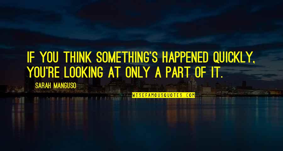 Lighten Up Mood Quotes By Sarah Manguso: If you think something's happened quickly, you're looking
