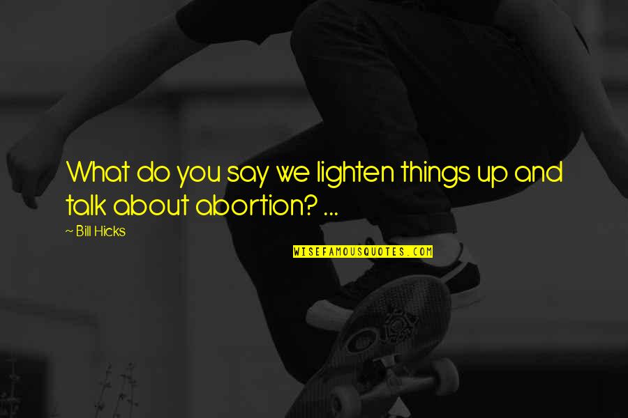 Lighten Up Quotes By Bill Hicks: What do you say we lighten things up