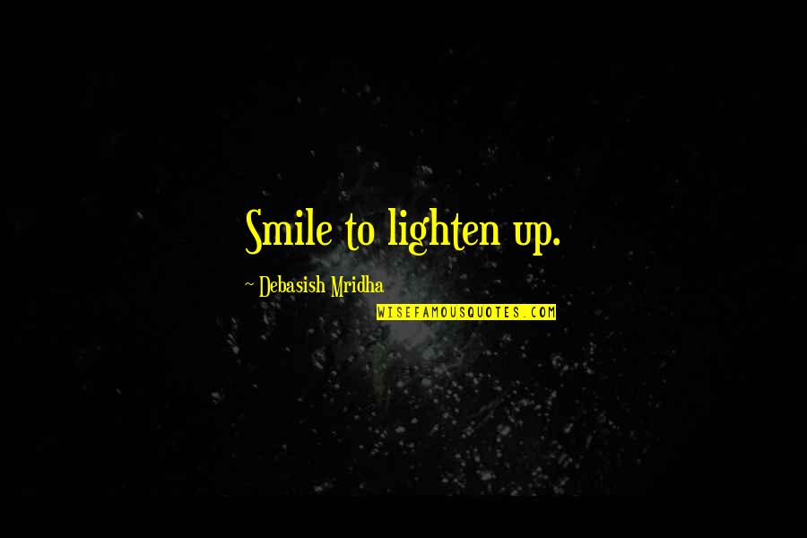 Lighten Up Quotes By Debasish Mridha: Smile to lighten up.