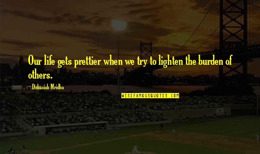 Lighten Up Quotes Quotes By Debasish Mridha: Our life gets prettier when we try to