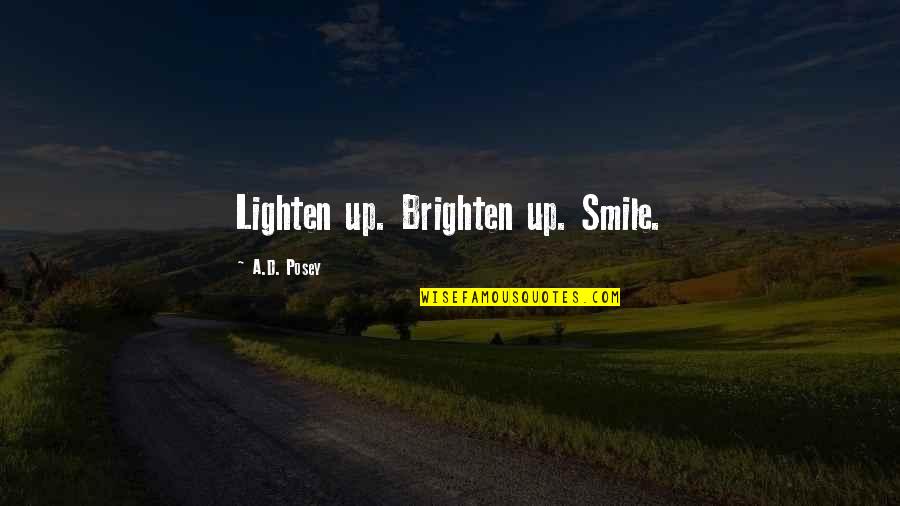 Lighten Up Your Life Quotes By A.D. Posey: Lighten up. Brighten up. Smile. Lighten Up Your Life Quotes By A.D. Posey: Lighten up. Brighten up. Smile.