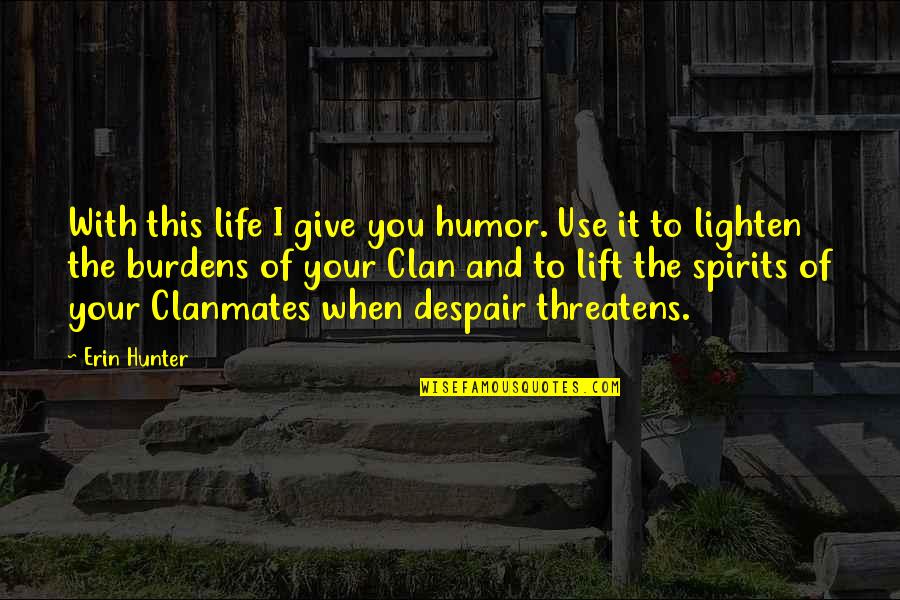 Lighten Up Your Life Quotes By Erin Hunter: With this life I give you humor. Use Lighten Up Your Life Quotes By Erin Hunter: With this life I give you humor. Use