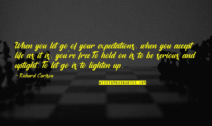 Lighten Up Your Life Quotes By Richard Carlson: When you let go of your expectations, when Lighten Up Your Life Quotes By Richard Carlson: When you let go of your expectations, when