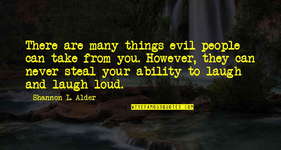 Lighten Up Your Life Quotes By Shannon L. Alder: There are many things evil people can take Lighten Up Your Life Quotes By Shannon L. Alder: There are many things evil people can take