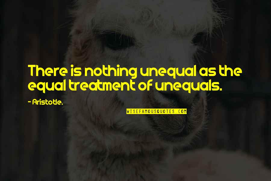 Lighten Your Day Quotes By Aristotle.: There is nothing unequal as the equal treatment
